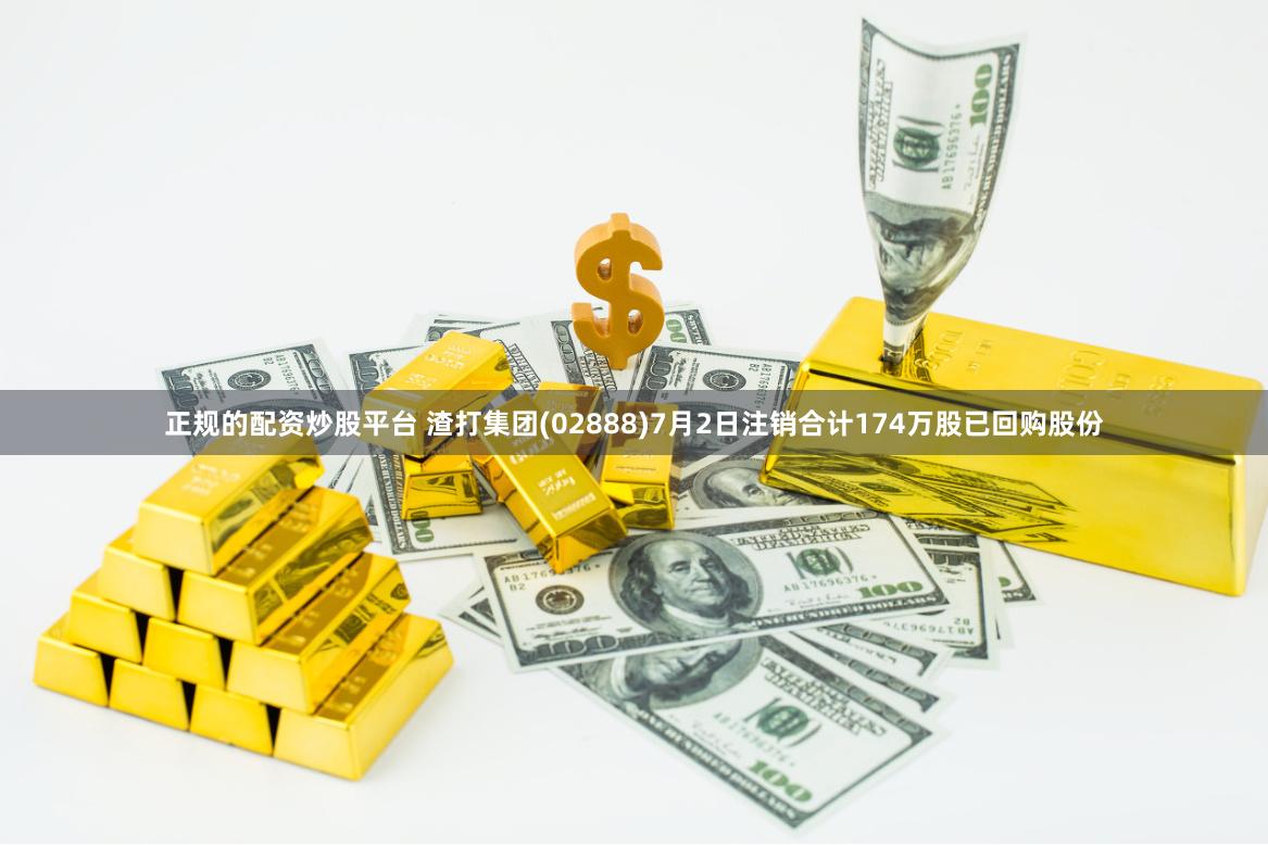 正规的配资炒股平台 渣打集团(02888)7月2日注销合计174万股已回购股份