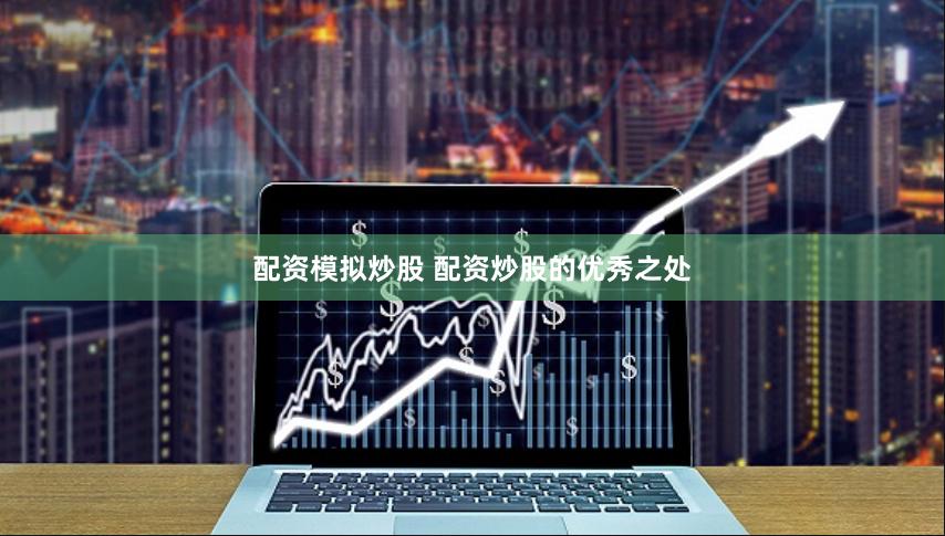 配资模拟炒股 配资炒股的优秀之处