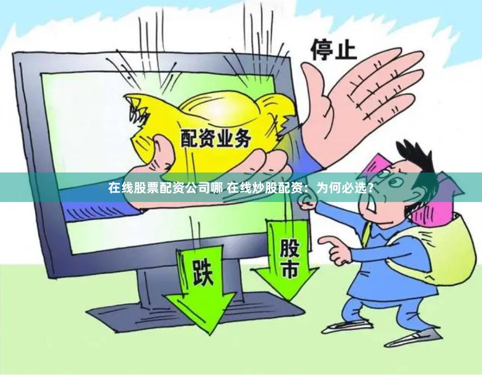 在线股票配资公司哪 在线炒股配资：为何必选？