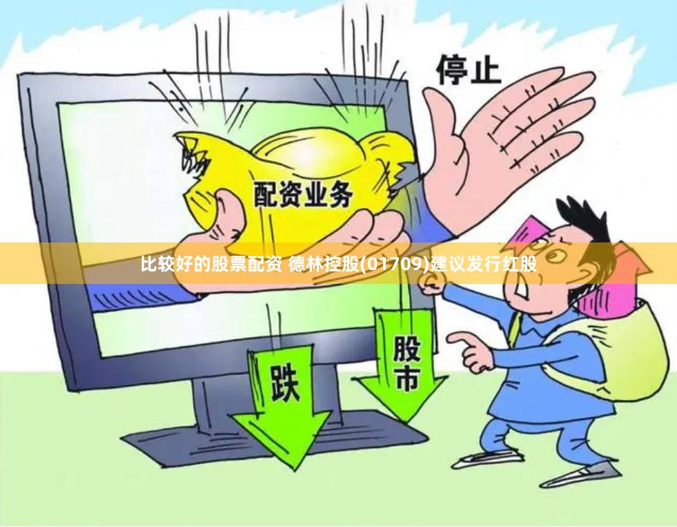 比较好的股票配资 德林控股(01709)建议发行红股
