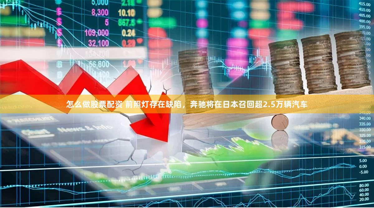怎么做股票配资 前照灯存在缺陷，奔驰将在日本召回超2.5万辆汽车