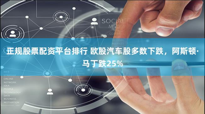 正规股票配资平台排行 欧股汽车股多数下跌，阿斯顿·马丁跌25%