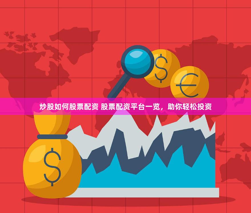 炒股如何股票配资 股票配资平台一览，助你轻松投资