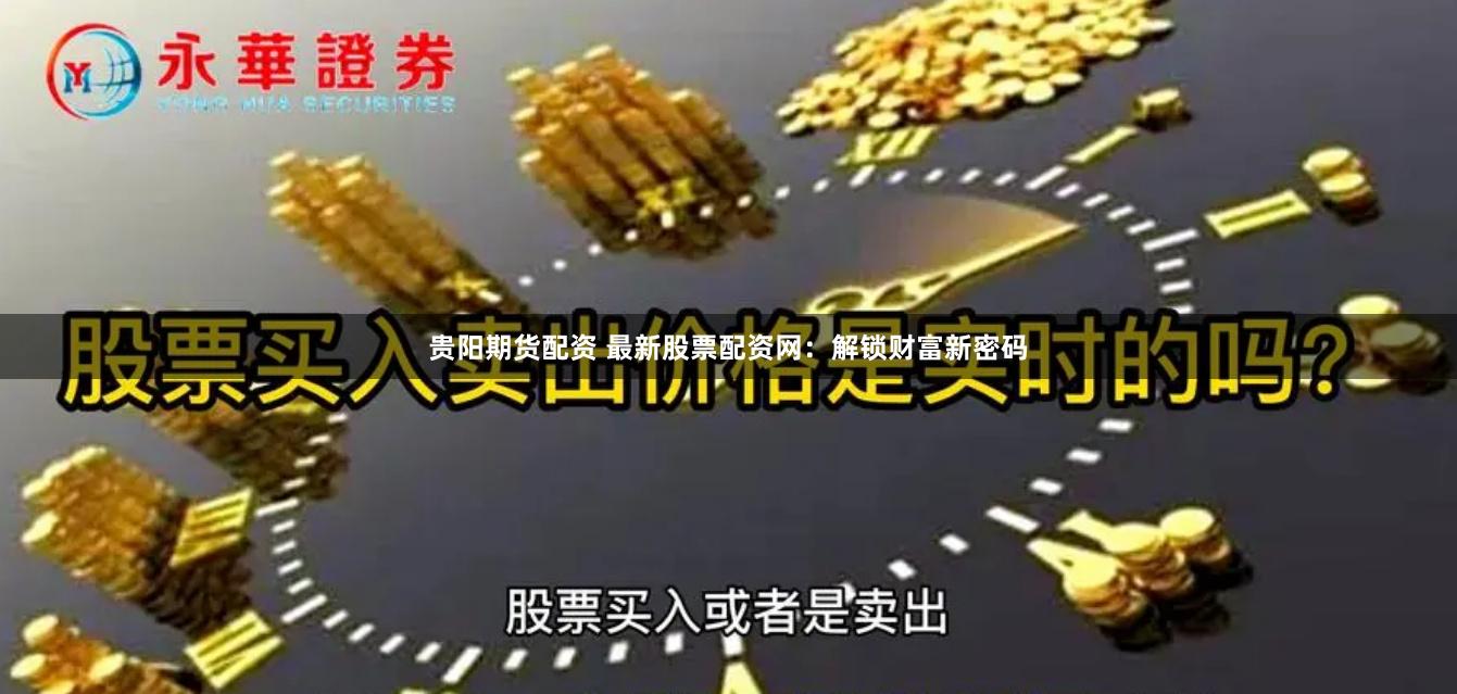 贵阳期货配资 最新股票配资网：解锁财富新密码