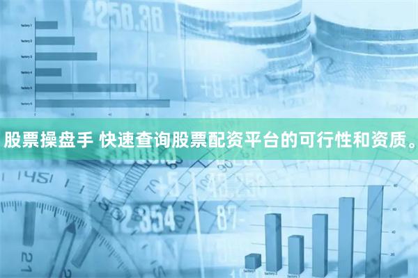 股票操盘手 快速查询股票配资平台的可行性和资质。