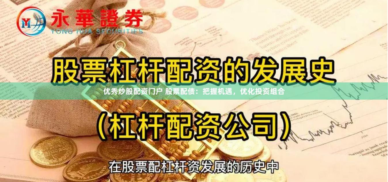 优秀炒股配资门户 股票配债：把握机遇，优化投资组合